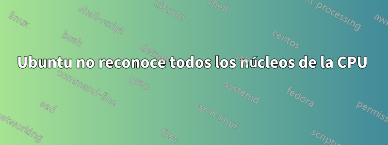 Ubuntu no reconoce todos los núcleos de la CPU