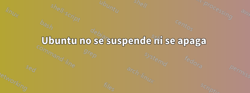 Ubuntu no se suspende ni se apaga