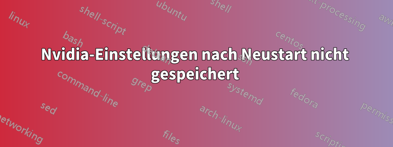 Nvidia-Einstellungen nach Neustart nicht gespeichert