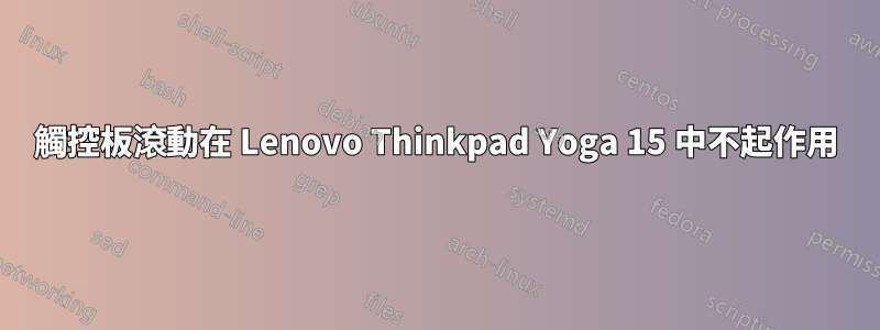 觸控板滾動在 Lenovo Thinkpad Yoga 15 中不起作用