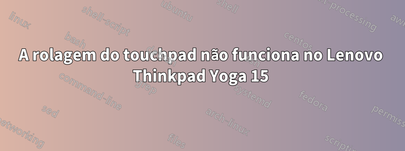 A rolagem do touchpad não funciona no Lenovo Thinkpad Yoga 15