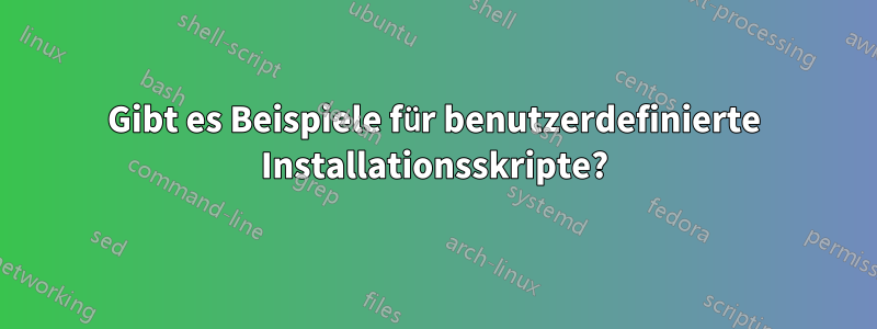 Gibt es Beispiele für benutzerdefinierte Installationsskripte?