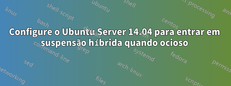 Configure o Ubuntu Server 14.04 para entrar em suspensão híbrida quando ocioso