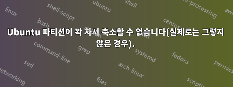 Ubuntu 파티션이 꽉 차서 축소할 수 없습니다(실제로는 그렇지 않은 경우).