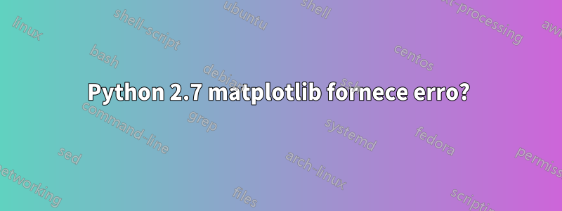 Python 2.7 matplotlib fornece erro?