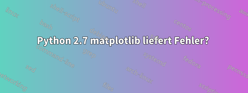 Python 2.7 matplotlib liefert Fehler?