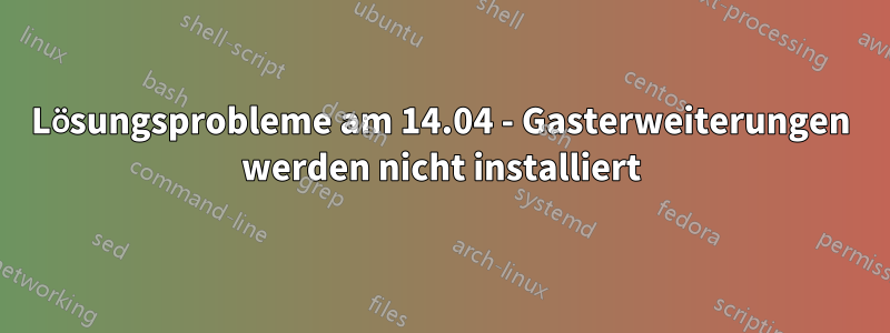 Lösungsprobleme am 14.04 - Gasterweiterungen werden nicht installiert