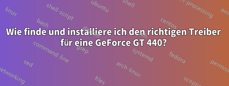 Wie finde und installiere ich den richtigen Treiber für eine GeForce GT 440?