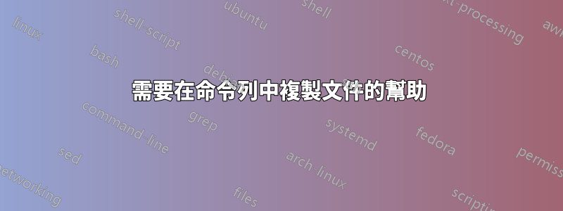 需要在命令列中複製文件的幫助