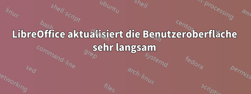 LibreOffice aktualisiert die Benutzeroberfläche sehr langsam