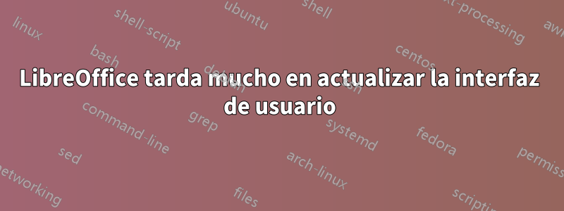 LibreOffice tarda mucho en actualizar la interfaz de usuario