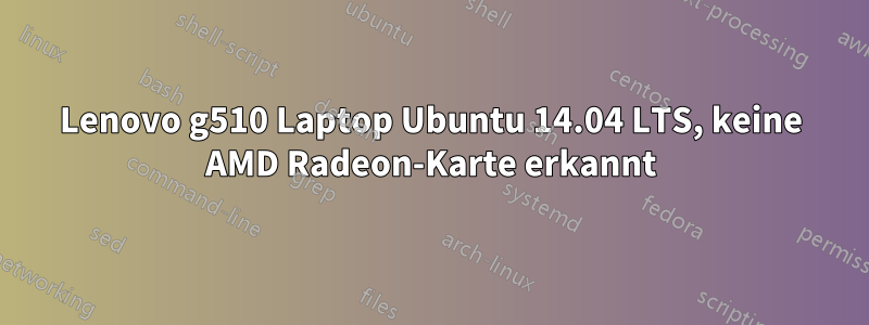 Lenovo g510 Laptop Ubuntu 14.04 LTS, keine AMD Radeon-Karte erkannt