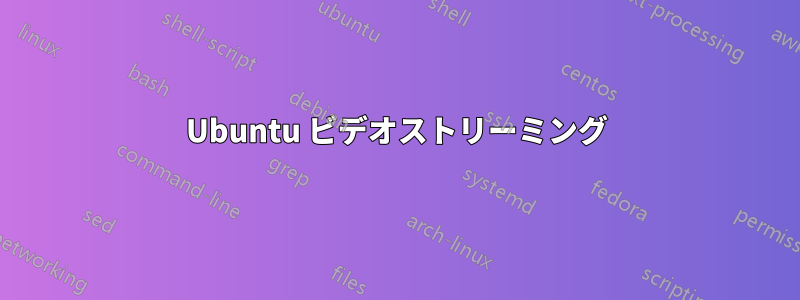 Ubuntu ビデオストリーミング