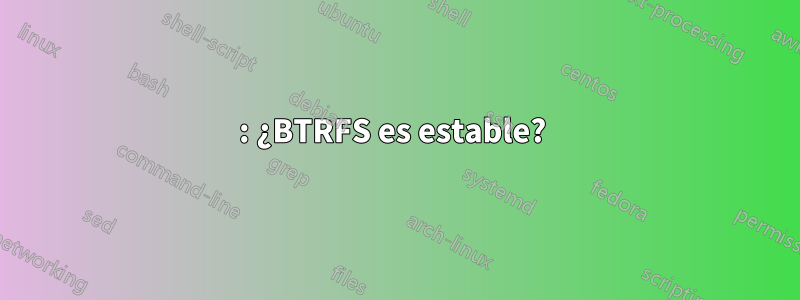 2015: ¿BTRFS es estable? 