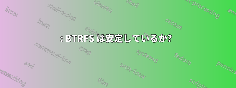 2015: BTRFS は安定しているか? 