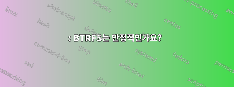 2015: BTRFS는 안정적인가요? 