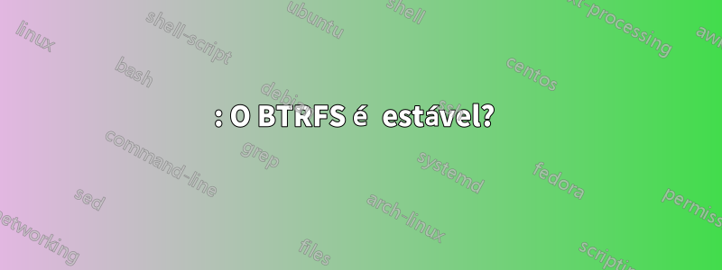 2015: O BTRFS é estável? 