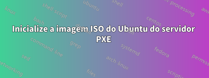 Inicialize a imagem ISO do Ubuntu do servidor PXE