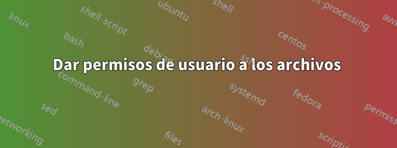 Dar permisos de usuario a los archivos