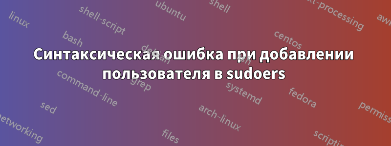 Синтаксическая ошибка при добавлении пользователя в sudoers