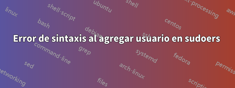 Error de sintaxis al agregar usuario en sudoers