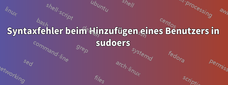 Syntaxfehler beim Hinzufügen eines Benutzers in sudoers