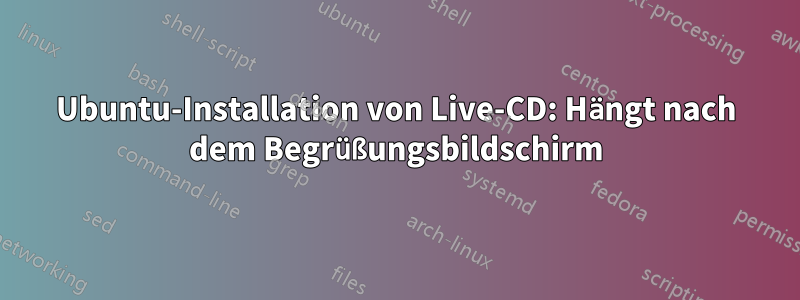 Ubuntu-Installation von Live-CD: Hängt nach dem Begrüßungsbildschirm