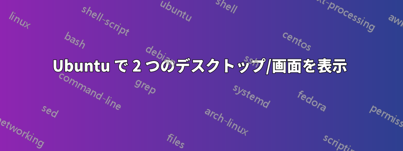 Ubuntu で 2 つのデスクトップ/画面を表示