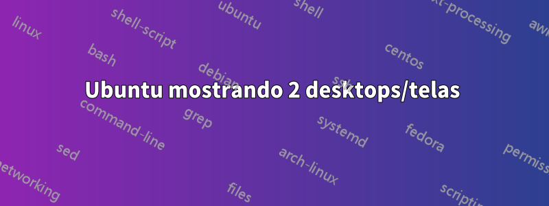 Ubuntu mostrando 2 desktops/telas