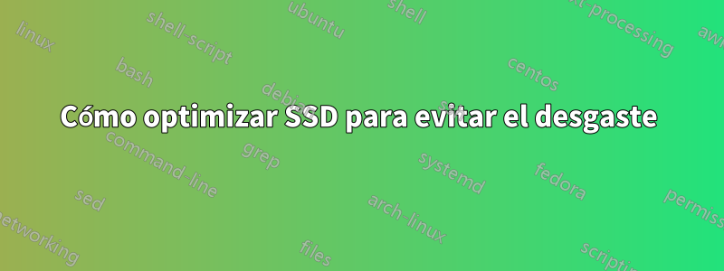 Cómo optimizar SSD para evitar el desgaste