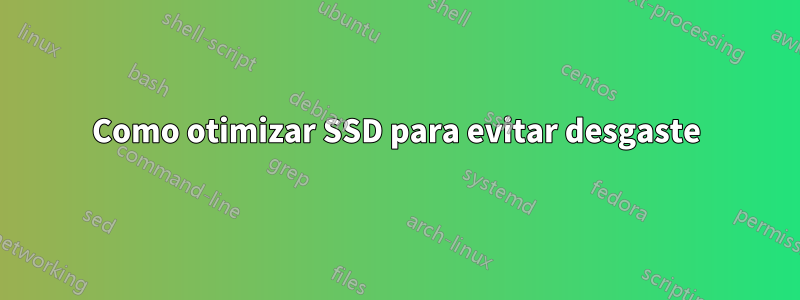 Como otimizar SSD para evitar desgaste