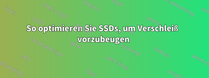 So optimieren Sie SSDs, um Verschleiß vorzubeugen