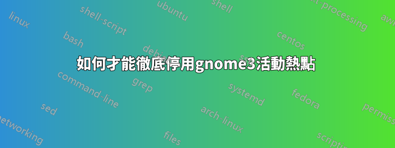 如何才能徹底停用gnome3活動熱點