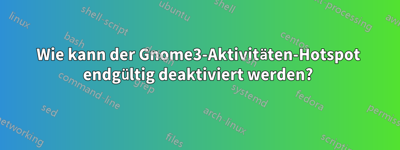 Wie kann der Gnome3-Aktivitäten-Hotspot endgültig deaktiviert werden?