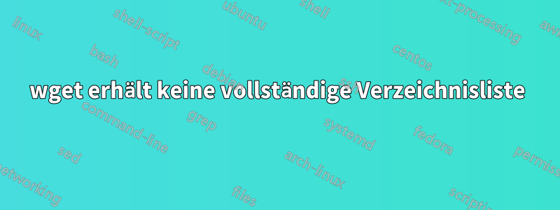 wget erhält keine vollständige Verzeichnisliste