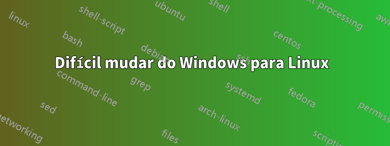 Difícil mudar do Windows para Linux 