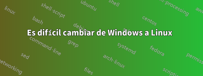 Es difícil cambiar de Windows a Linux 