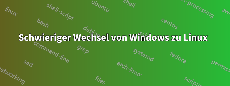 Schwieriger Wechsel von Windows zu Linux 