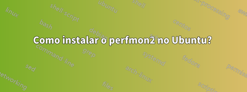 Como instalar o perfmon2 no Ubuntu?