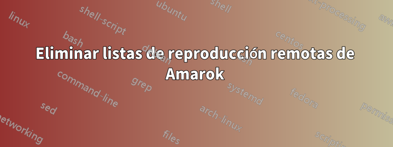 Eliminar listas de reproducción remotas de Amarok