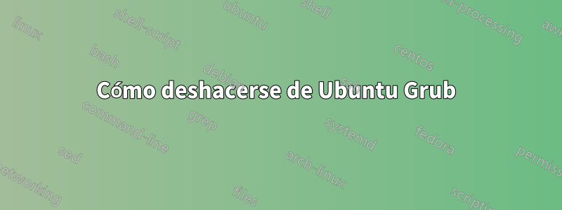 Cómo deshacerse de Ubuntu Grub 