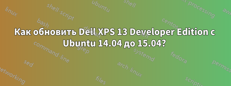 Как обновить Dell XPS 13 Developer Edition с Ubuntu 14.04 до 15.04?