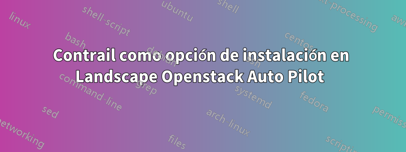 Contrail como opción de instalación en Landscape Openstack Auto Pilot 