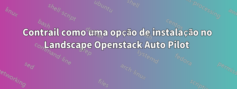 Contrail como uma opção de instalação no Landscape Openstack Auto Pilot 