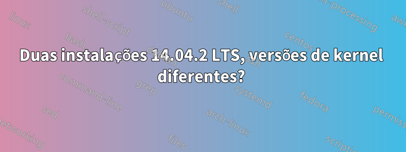 Duas instalações 14.04.2 LTS, versões de kernel diferentes?