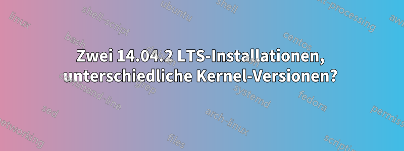 Zwei 14.04.2 LTS-Installationen, unterschiedliche Kernel-Versionen?