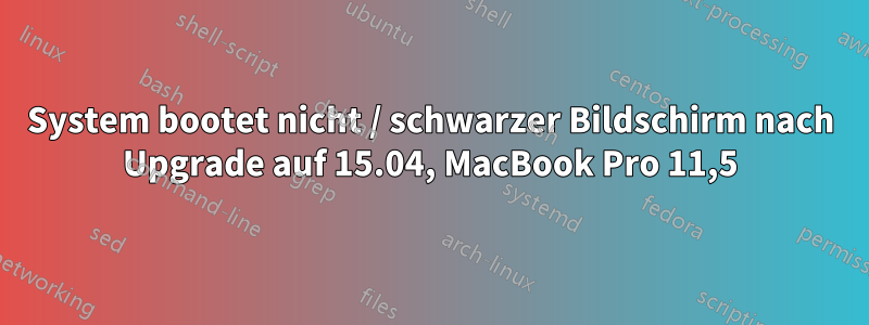 System bootet nicht / schwarzer Bildschirm nach Upgrade auf 15.04, MacBook Pro 11,5