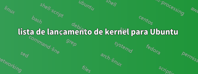 lista de lançamento de kernel para Ubuntu