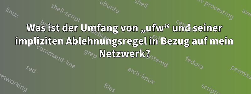 Was ist der Umfang von „ufw“ und seiner impliziten Ablehnungsregel in Bezug auf mein Netzwerk?