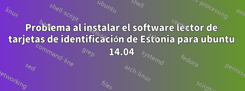 Problema al instalar el software lector de tarjetas de identificación de Estonia para ubuntu 14.04